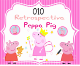 010 Retrospectiva Peppa Pig com 45 fotos